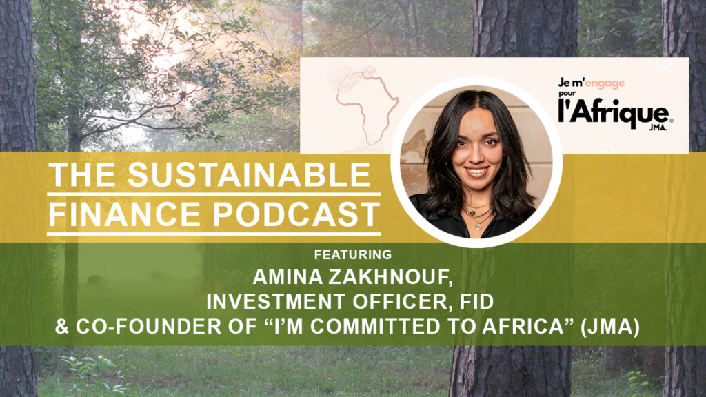 Amina Zakhnouf on The Sustainable Finance Podcast: 'I'm committed to Africa.'